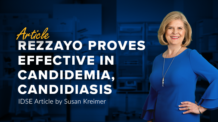 Article: Rezzayo Proves Effective in Candidemia, Candidiasis